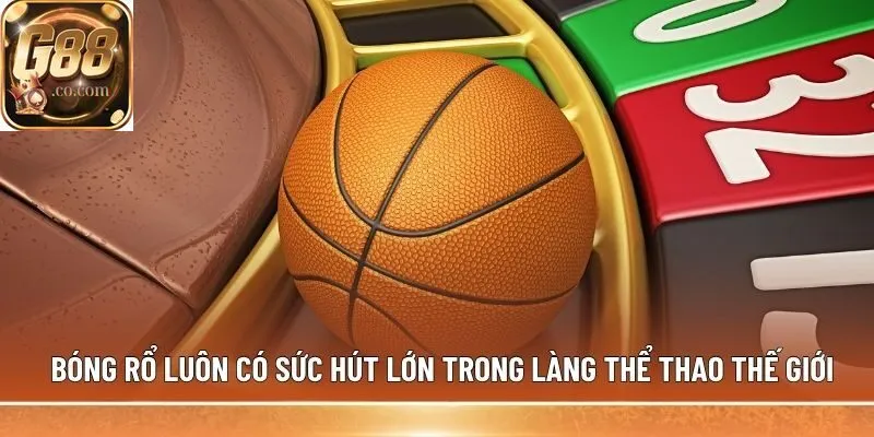 Bóng rổ luôn có sức hút lớn trong làng thể thao thế giới