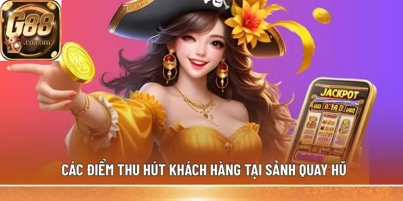 Các điểm thu hút khách hàng tại sảnh quay hũ