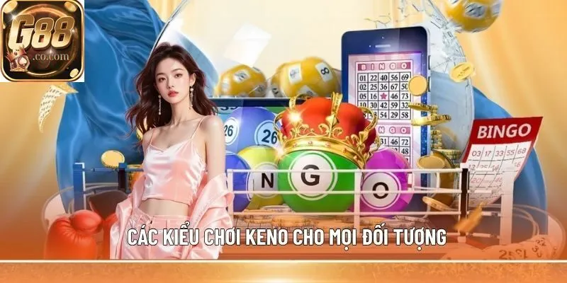 Các kiểu chơi Keno cho mọi đối tượng