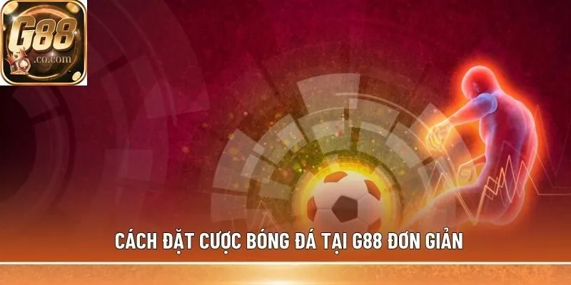 Cách đặt cược bóng đá tại G88 đơn giản