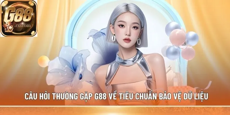 Câu hỏi thường gặp G88 về tiêu chuẩn bảo vệ dữ liệu