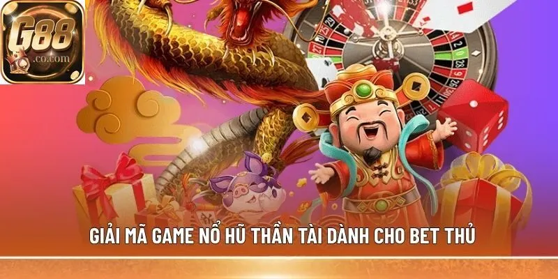 Giải mã game nổ hũ Thần Tài dành cho bet thủ