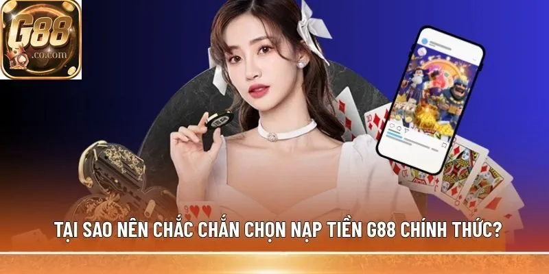 Tại sao nên chắc chắn chọn Nạp tiền G88 chính thức?
