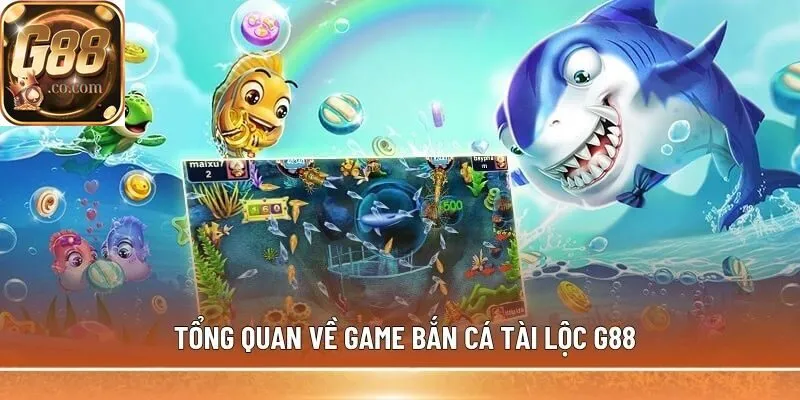 Tổng quan về game Bắn Cá Tài Lộc G88